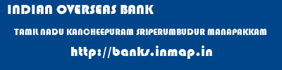 INDIAN OVERSEAS BANK  TAMIL NADU KANCHEEPURAM SRIPERUMBUDUR MANAPAKKAM  banks information 